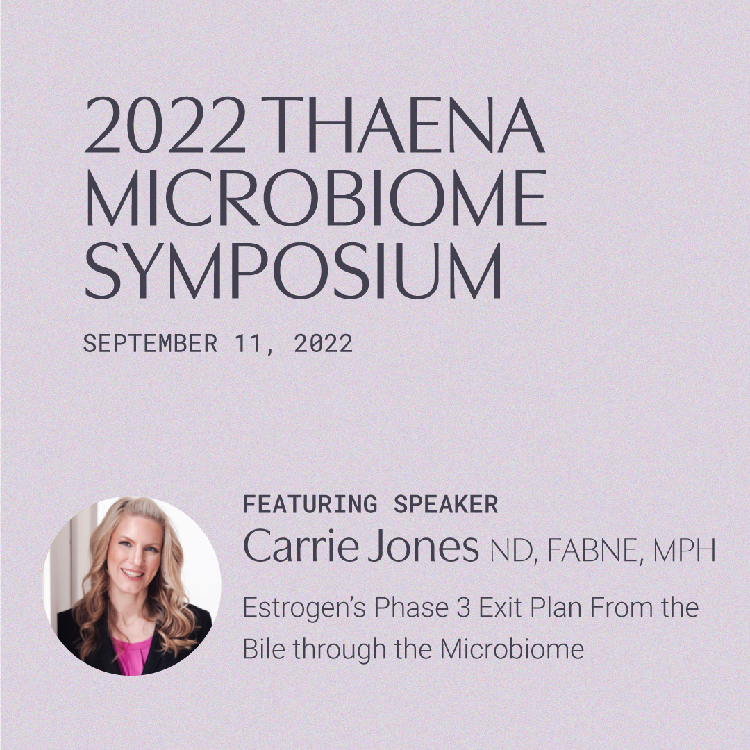 Carrie Jones ND, FABNE, MPH - Estrogen’s Phase 3 Exit Plan From the Bile through the Microbiome